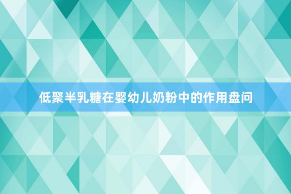 低聚半乳糖在婴幼儿奶粉中的作用盘问